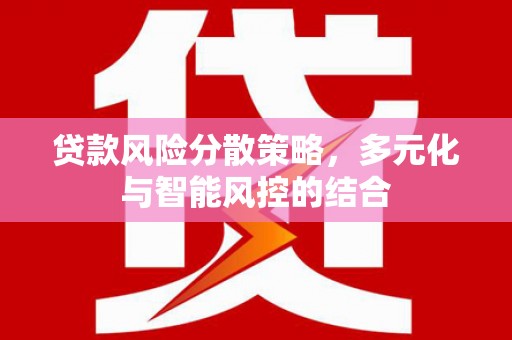 巨野贷款风险分散策略，多元化与智能风控的结合