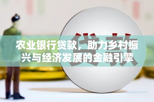 巨野农业银行贷款，助力乡村振兴与经济发展的金融引擎