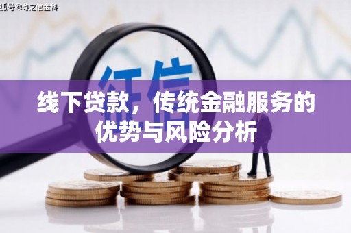 巨野线下贷款，传统金融服务的优势与风险分析