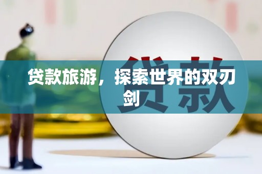 巨野贷款旅游，探索世界的双刃剑