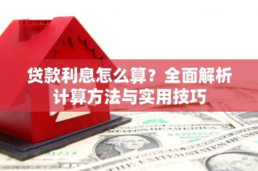 巨野贷款利息怎么算？全面解析计算方法与实用技巧