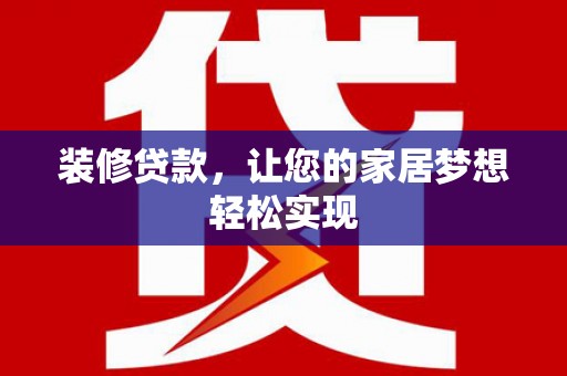 巨野装修贷款，让您的家居梦想轻松实现