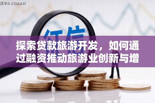 巨野探索贷款旅游开发，如何通过融资推动旅游业创新与增长