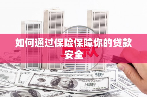 巨野如何通过保险保障你的贷款安全