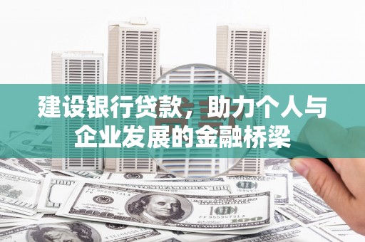 巨野建设银行贷款，助力个人与企业发展的金融桥梁