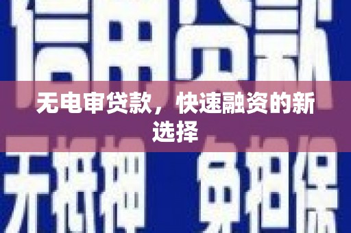巨野无电审贷款，快速融资的新选择
