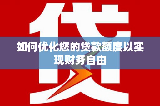 巨野如何优化您的贷款额度以实现财务自由