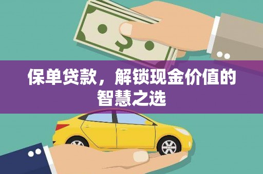 巨野保单贷款，解锁现金价值的智慧之选