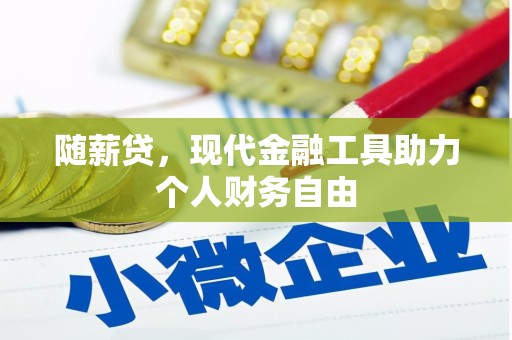 巨野随薪贷，现代金融工具助力个人财务自由