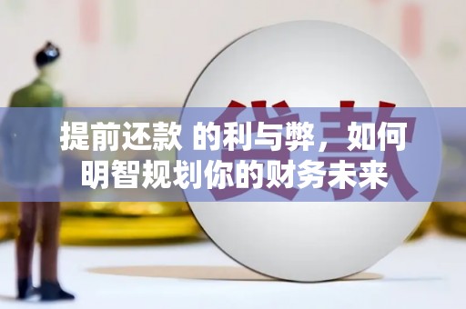 巨野提前还款 的利与弊，如何明智规划你的财务未来