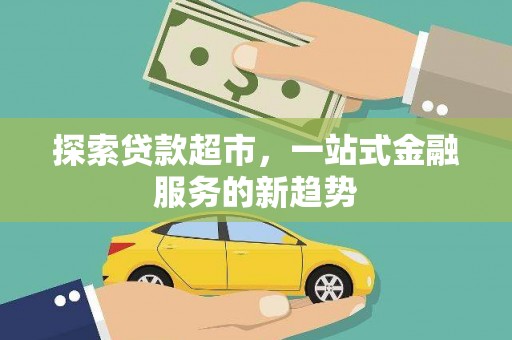 巨野探索贷款超市，一站式金融服务的新趋势