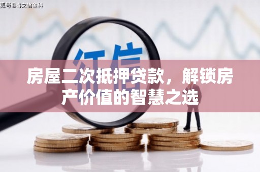 巨野房屋二次抵押贷款，解锁房产价值的智慧之选