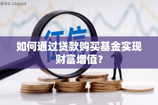 巨野如何通过贷款购买基金实现财富增值？