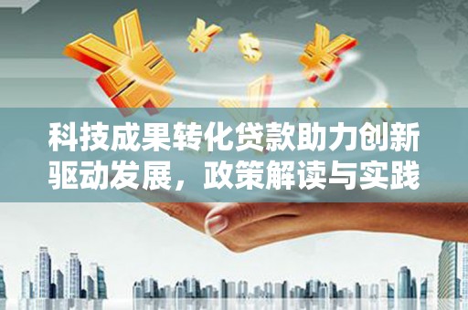 巨野科技成果转化贷款助力创新驱动发展，政策解读与实践探索