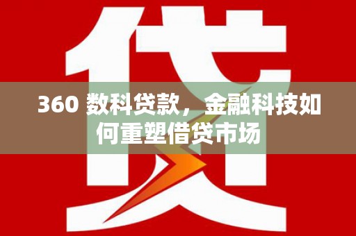 巨野360 数科贷款，金融科技如何重塑借贷市场