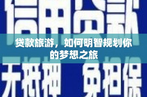 巨野贷款旅游，如何明智规划你的梦想之旅