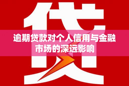 巨野逾期贷款对个人信用与金融市场的深远影响