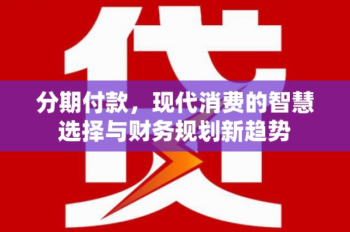 巨野分期付款，现代消费的智慧选择与财务规划新趋势