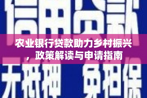 巨野农业银行贷款助力乡村振兴，政策解读与申请指南