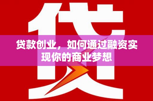 巨野贷款创业，如何通过融资实现你的商业梦想