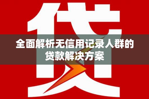巨野全面解析无信用记录人群的贷款解决方案